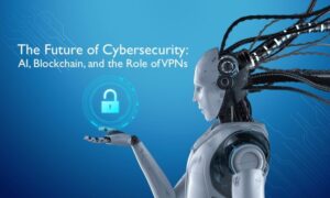 The Future of Cybersecurity_ AI, Blockchain, and the Role of VPNs